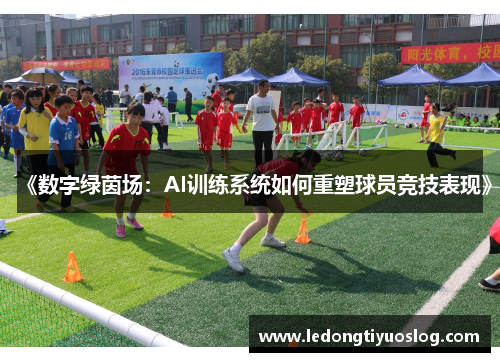 《数字绿茵场：AI训练系统如何重塑球员竞技表现》